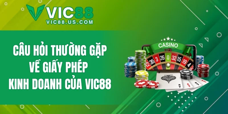 Câu hỏi thường gặp về giấy phép kinh doanh của VIC88
