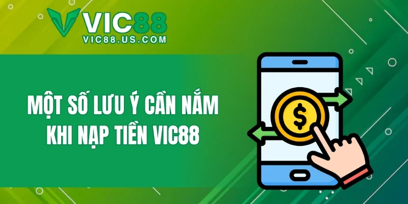 Một số lưu ý cần nắm khi nạp tiền VIC88