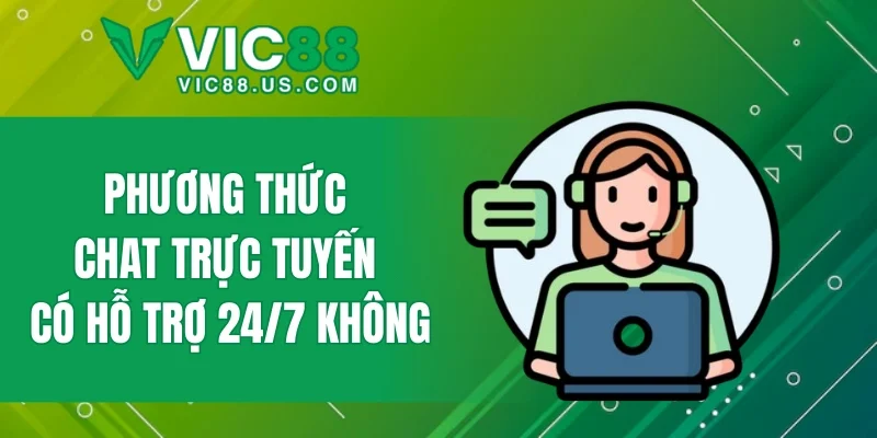 Phương thức chat trực tuyến có hỗ trợ 24/7 không
