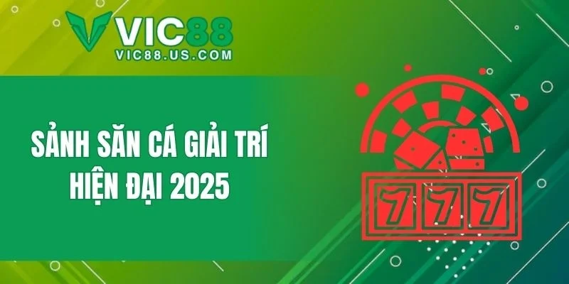 Sảnh săn cá giải trí hiện đại 2025