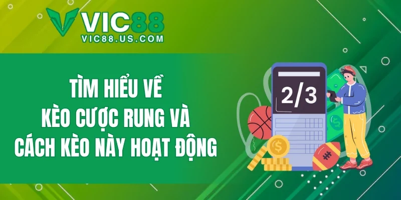Tìm hiểu về kèo cược rung và cách kèo này hoạt động